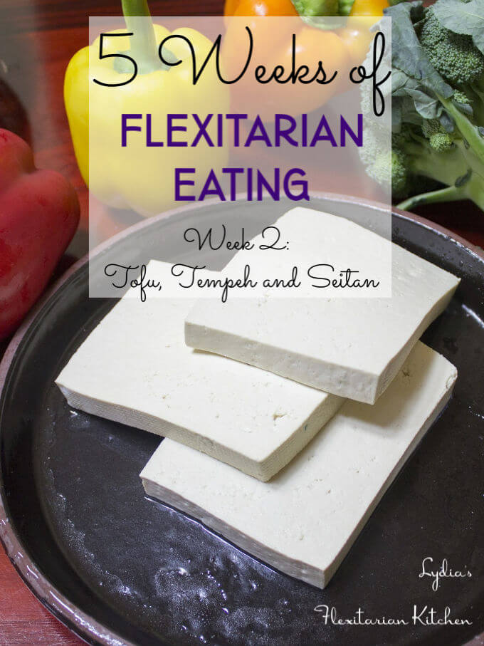 Wk 2 Five Weeks of Flexitarian Eating ~ Tofu Tempeh and Seitan ~ Lydia's Flexitarian Kitchen