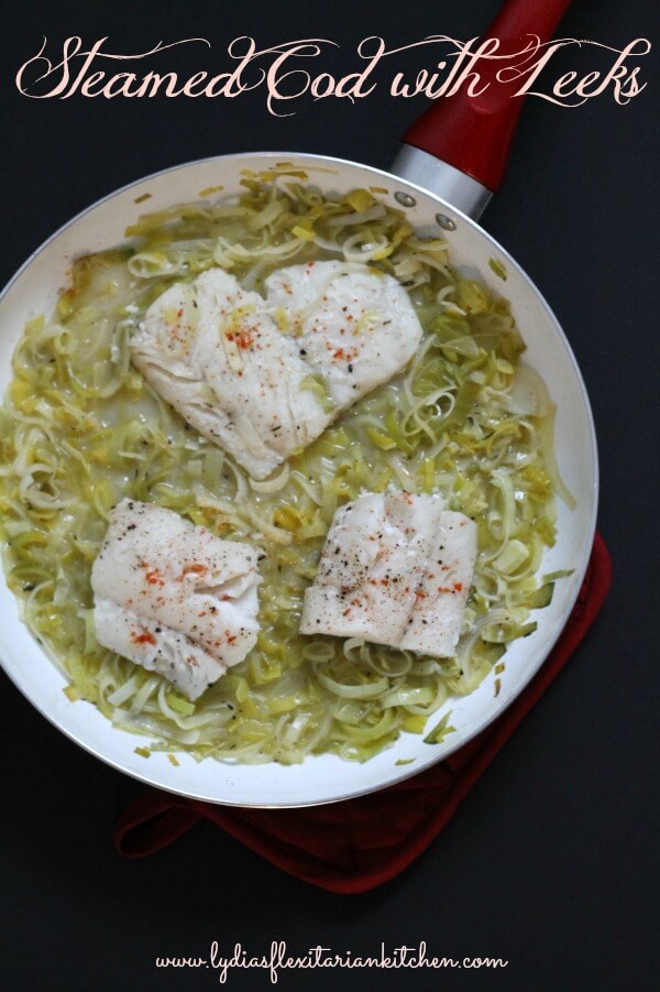 Steamed Cod with Leeks ~ Lydia's Flexitarian Kitchen