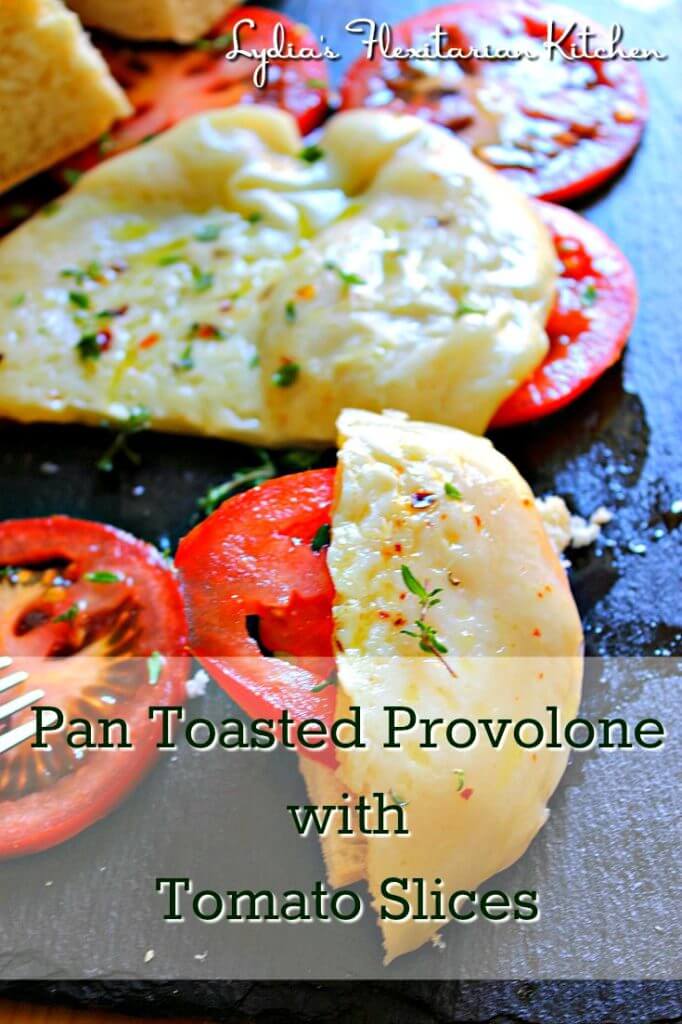 Pan Toasted Provolone with Tomato Slices ~ Lydia's Flexitarian Kitchen